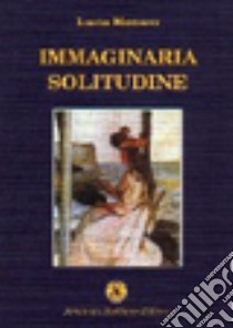 Immaginaria solitudine libro di Monaco Lucia