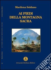 Ai piedi della montagna sacra libro di Soldano Marilena