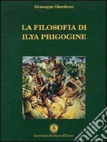 La filosofia di Ilya Prigogine libro di Giordano Giuseppe