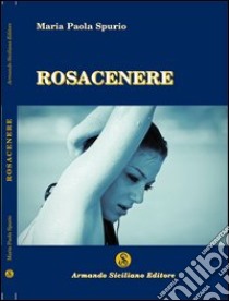 Rosacenere libro di Spurio M. Paola