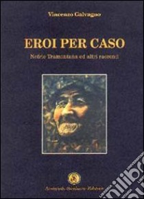 Eroi per caso libro di Galvagno Vincenzo