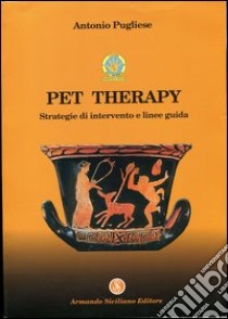 Pet therapy. Strategie d'intervento e linee guida libro di Pugliese Antonio