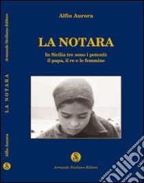 La notara. In Sicilia tre sono i potenti: il papa, il re e le femmine libro di Aurora Alfio