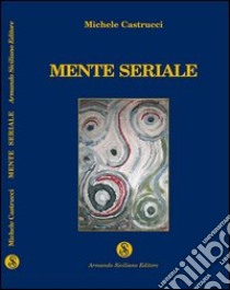 Mente seriale libro di Castrucci Michele