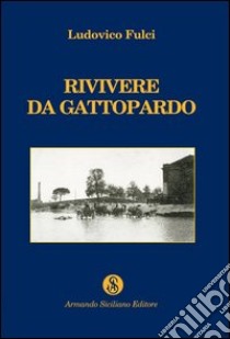 Rivivere da Gattopardo libro di Fulci Ludovico