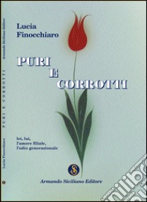 Puri e corrotti. Lei, lui, l'amore filiale, l'odio generazionale libro di Finocchiaro Lucia