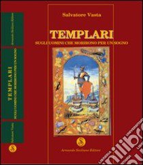 Templari. Sugli uomini che morirono per un sogno libro di Vasta Salvatore