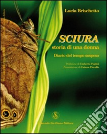 Sciura. Storia di una donna. Diario del tempo sospeso libro di Brischetto Lucia