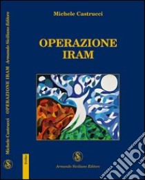 Operazione Iram libro di Castrucci Michele