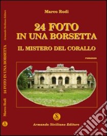 Ventiquattro foto in una borsetta. Il mistero del corallo libro di Rodi Marco