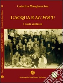 Acqua e lu focu. Cunti siciliani (L') libro di Mangiaracina Caterina