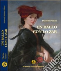 Un ballo con lo zar libro di Petino Placido