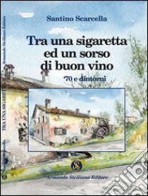 Tra una sigaretta e un bicchiere di buon vino libro di Scarcella Santino