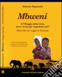 Mbweni. Il villaggio della gioia dove vivono gli «angeli neri». Diario del mio viaggio in Tanzania libro di Rapisarda Roberto