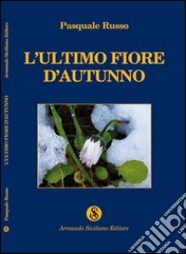 L'ultimo fiore d'autunno libro di Russo Pasquale