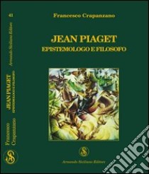 Jean Piaget. Epistemologo e filosofo libro di Crapanzano Francesco