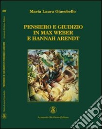 Pensiero e giudizio in Max Weber e Hannah Arendt libro di Giacobello M. Laura