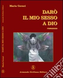 Darò il mio sesso a Dio libro di Geraci Maria