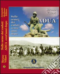 Adua. Sulle orme dei caduti cento anni dopo libro di Villari Bruno