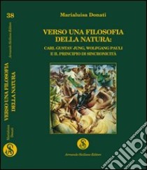 Verso una filosofia della natura. Carl Gustav Jung, Wolfgang Pauli e il principio della sincronicità libro di Donati Marialuisa