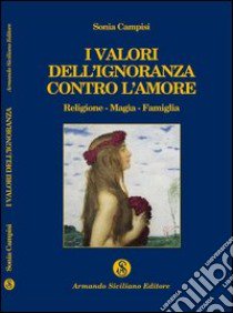 I valori dell'ignoranza contro l'amore libro di Campisi Sonia