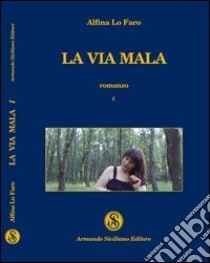 La via mala. Vol. 1 libro di Lo Faro Alfina