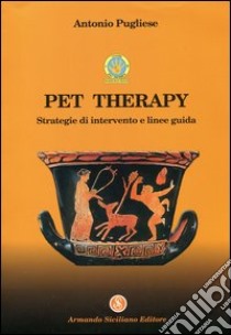 Pet therapy. Strategie d'intervento e linee guida libro di Pugliese A. (cur.)