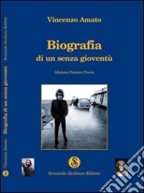 Biografia di un senza gioventù libro di Amato Vincenzo