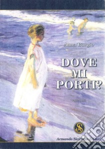 Dove mi porti? libro di Burgio Anna