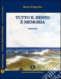 Tutto il resto è memoria libro di D'Agostino Mario