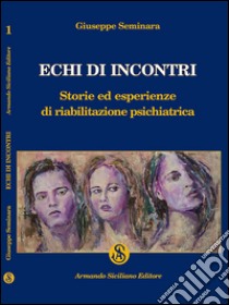 Echi di incontri. Storie ed esperienze di riabilitazione psichiatrica libro di Seminara Giuseppe