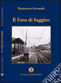 È l'ora di fuggire libro di Germolè Domenico