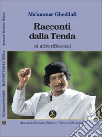 Racconti dalla tenda ed altre riflessioni libro di Gheddafi Muhammar