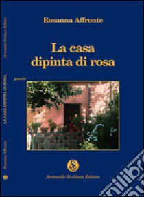 La casa dipinta di rosa libro di Affronte Rosanna