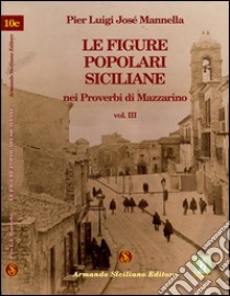 Le figure popolari siciliane nei proverbi di Mazzarino. Vol. 3 libro di Mannella P. Luigi