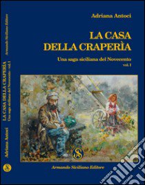 La casa della craperìa. Una saga siciliana del Novecento. Vol. 1 libro di Antoci Adriana