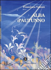 Alba d'autunno libro di Valenti Francesca