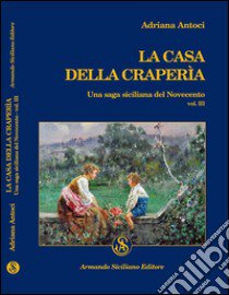 La casa della Craperìa. Una saga siciliana del Novecento. Vol. 3 libro di Antoci Adriana