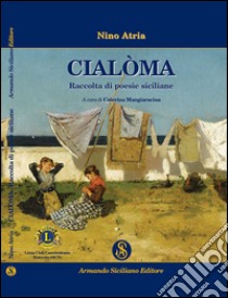 Cialoma. Raccolta di poesie siciliane libro di Atria Nino; Mangiaracina C. (cur.)