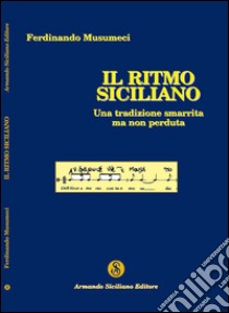 Il ritmo Siciliano. Una tradizione smarrita ma non perduta libro di Musumeci Ferdinando