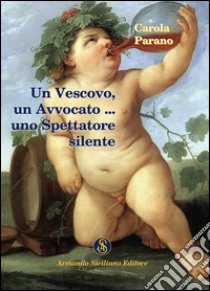 Un vescovo, un avvocato, un produttore poeta, un artista, un seminarista, una adolescente, uno spettatore silente libro di Parano Carola