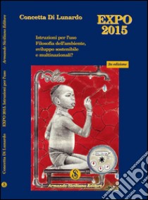 Expo Milano 2015. Istruzioni per l'uso. Filosofia dell'ambiente, sviluppo sostenibile e multinazionali? libro di Di Lunardo Concetta