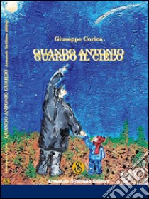 Quando Antonio guardò il cielo libro di Corica Giuseppe