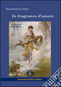 In fragranza d'amore libro di Citino Annamaria