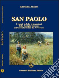 San Paolo. I valori, la fede, le tentazioni della famiglia Caruano nell'assolata Sicilia del Novecento libro di Antoci Adriana