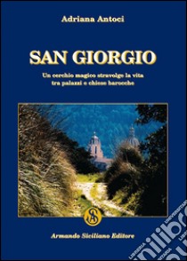 San Giorgio. Un cerchio magico stravolge la vita tra palazzi e chiese barocche libro di Antoci Adriana