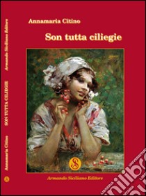 Son tutta ciliegie libro di Citino Annamaria