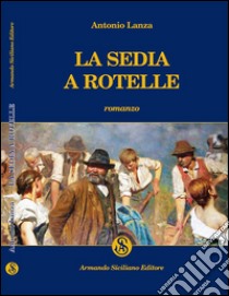 La sedia a rotelle libro di Lanza Antonio