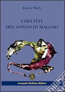 I delitti del Santo di Maggio libro di Meli Enzo