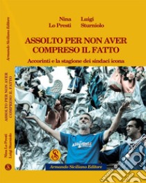 Assolto per non aver compreso il fatto. Accorinti e la stagione dei sindaci icona libro di Lo Presti Nina; Sturniolo Luigi